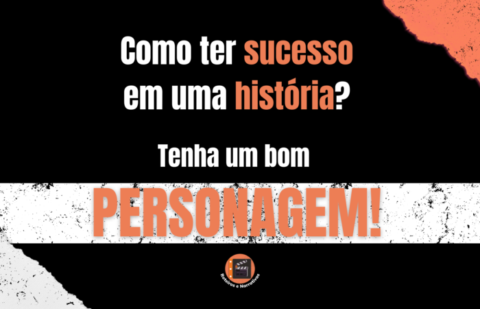 Como ter sucesso em uma história, tenha um bom personagem!