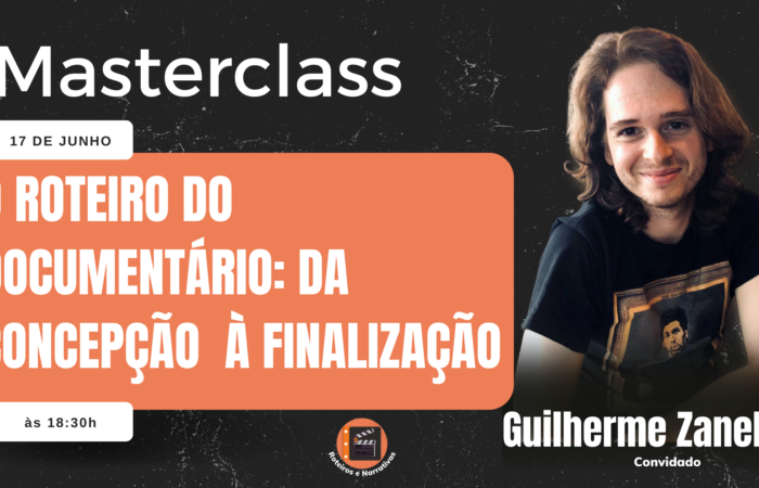 Master Class o Roteiro de Documentário: da Concepção à Finalização e o nosso convidado será o Guilherme Zanella.